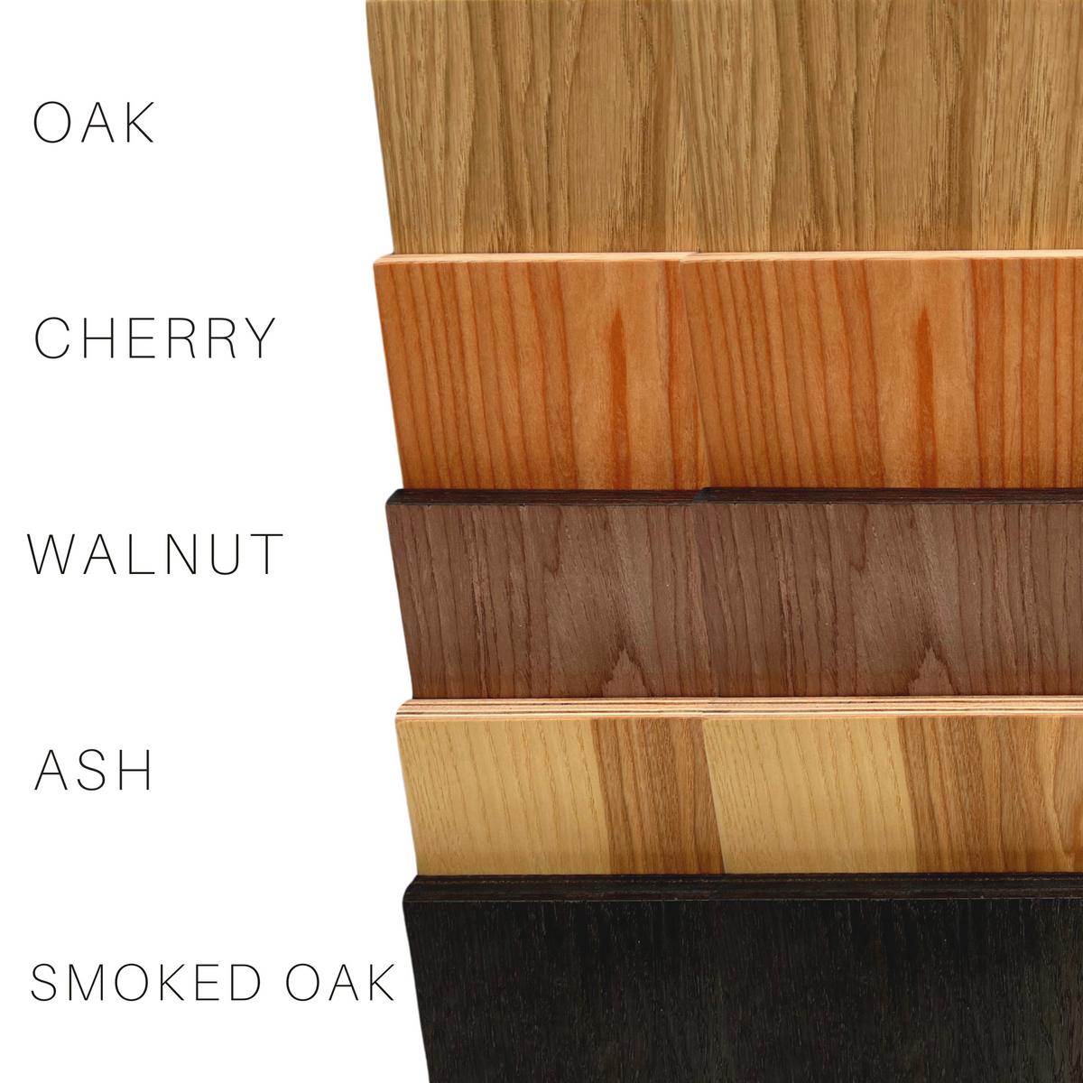 Wood finish options: oak, cherry, walnut, ash and smoked oak